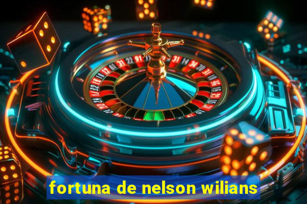 fortuna de nelson wilians